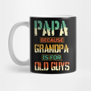 Papa because Grandpa is for Old guys Fathers Day Mug